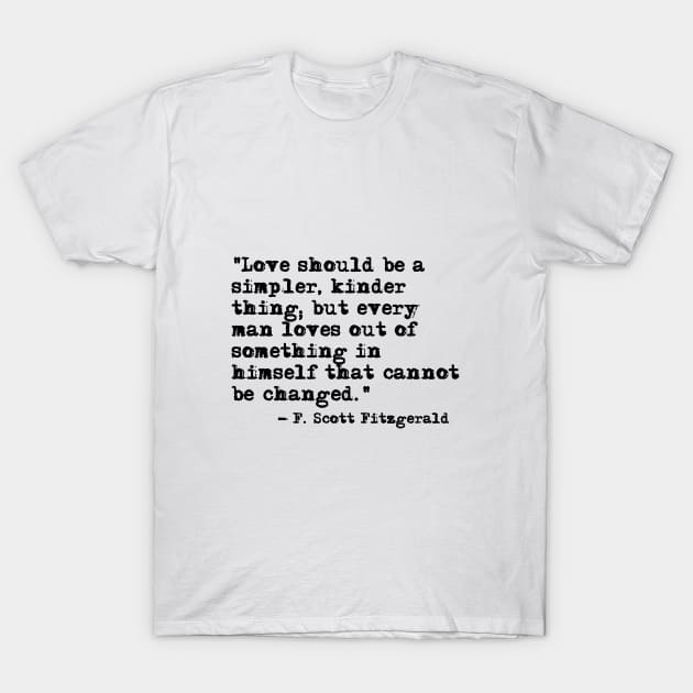 Love should be a simpler, kinder thing - Fitzgerald quote T-Shirt by peggieprints